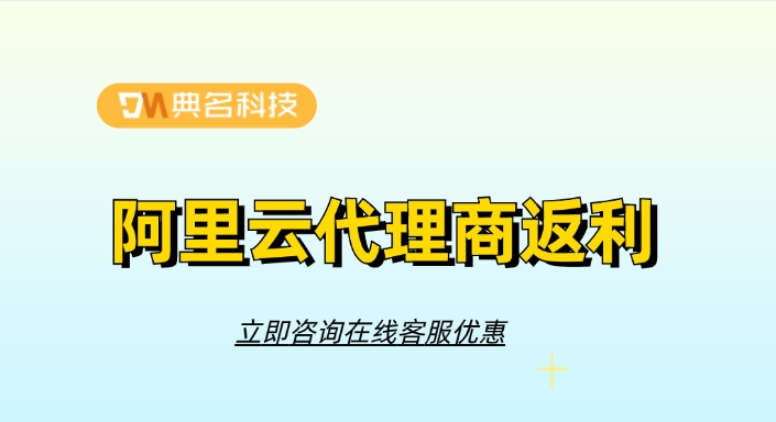 阿里云代理商返利：推荐阿里云代理商