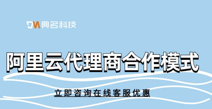 阿里云全国代理商排名：阿里云代理商合作模式