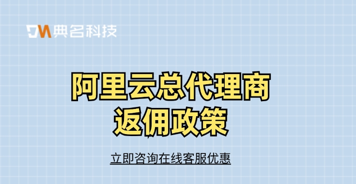 四川阿里云代理商佣金政策：阿里云总代理商返佣政策