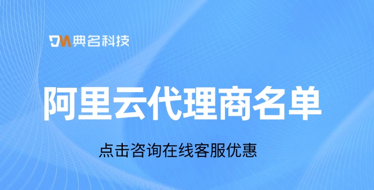 阿里云代理商名单:阿里云代理商的优势